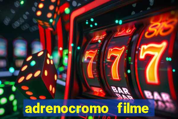 adrenocromo filme completo dublado